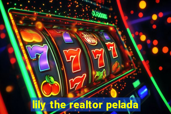 lily the realtor pelada